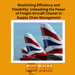 Maximizing Efficiency and Flexibility: Unleashing the Power of Freight Aircraft Charter in Supply Chain Management